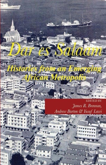 Dar es Salaam. Histories from an Emerging African Metropolis Null
