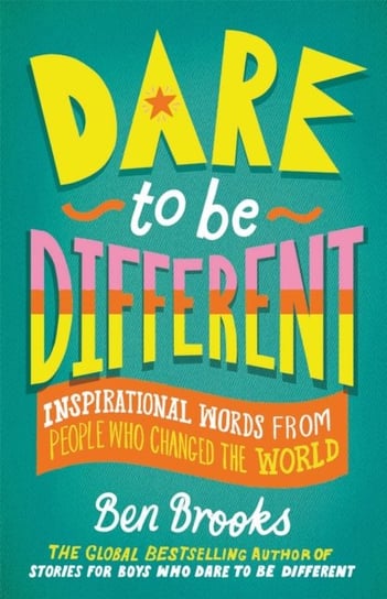 Dare to be Different. Inspirational Words from People Who Changed the World Brooks Ben