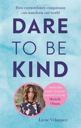 Dare to be Kind: How Extraordinary Compassion Can Transform Our World Lizzie Velasquez
