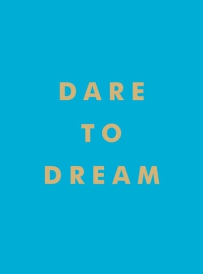 Dare to Dream. Inspiring Quotes for a Phenomenal Future Opracowanie zbiorowe