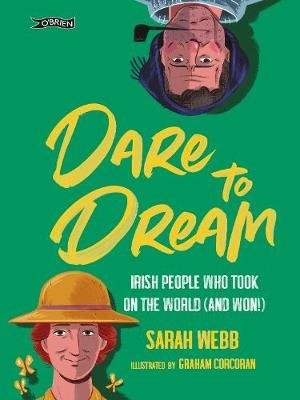 Dare to Dream: Irish People Who Took on the World (and Won!) Webb Sarah