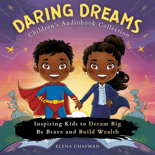 Daring Dreams. Children's - audiobook Collection. Inspiring Kids to Dream Big, Be Brave and Build Wealth - audiobook Elena Chapman