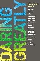 Daring Greatly: How the Courage to Be Vulnerable Transforms the Way We Live, Love, Parent, and Lead Brown Brene