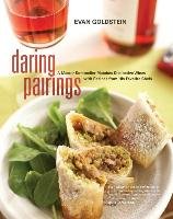 Daring Pairings: A Master Sommelier Matches Distinctive Wines with Recipes from His Favorite Chefs Goldstein Evan