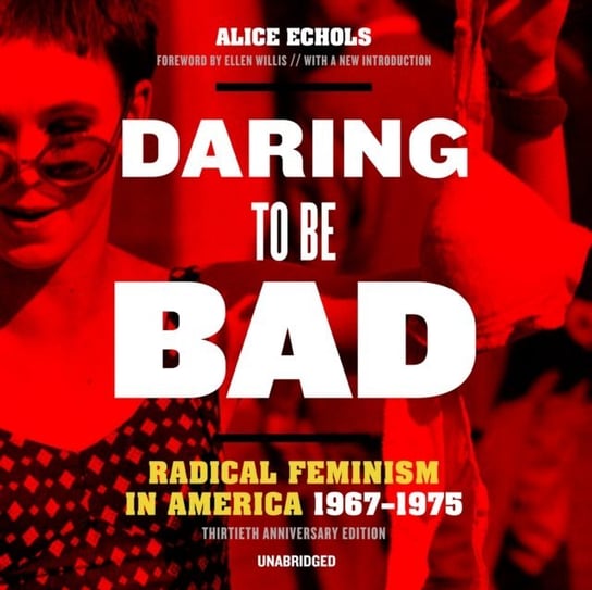Daring to Be Bad, Thirtieth Anniversary Edition Willis Ellen, Echols Alice