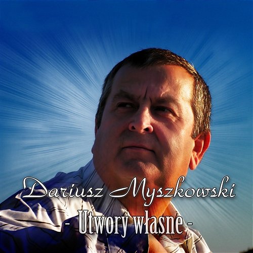 Dariusz Myszkowski - Utwory Własne Dariusz Myszkowski