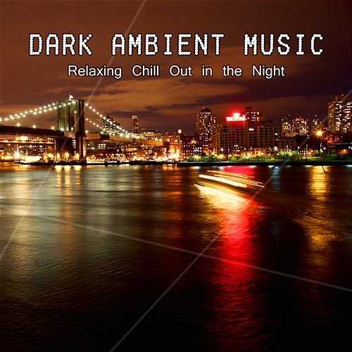 Dark Ambient Music - Relaxing Chill Out in the Night, Lounge and Sensual Music, Rest, Inner Peace and Melancholy Feeling Various Artists
