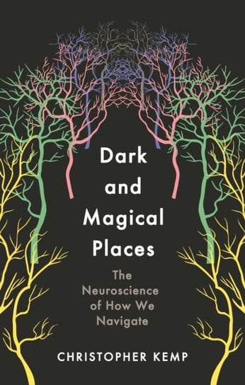 Dark and Magical Places: The Neuroscience of How We Navigate Christopher Kemp