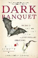 Dark Banquet: Blood and the Curious Lives of Blood-Feeding Creatures Schutt Bill
