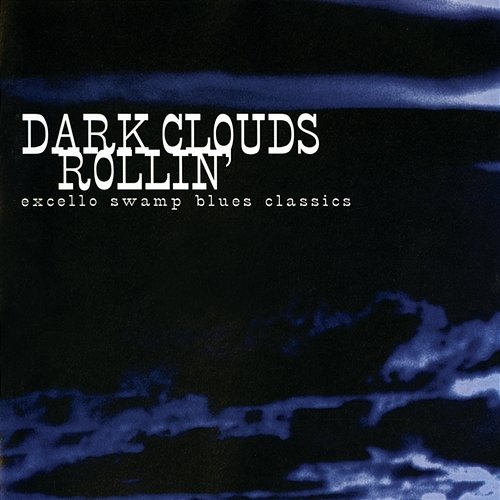 Dark Clouds Rollin': Excello Swamp Blues Classics Various Artists