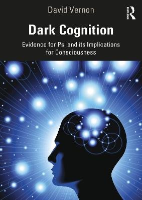 Dark Cognition: Evidence for Psi and its Implications for Consciousness Taylor & Francis Ltd.