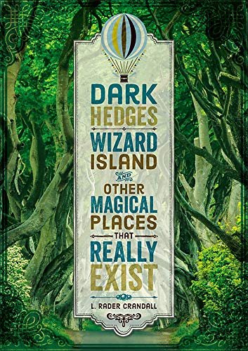 Dark Hedges, Wizard Island, and Other Magical Places That Really Exist L. Rader Crandall