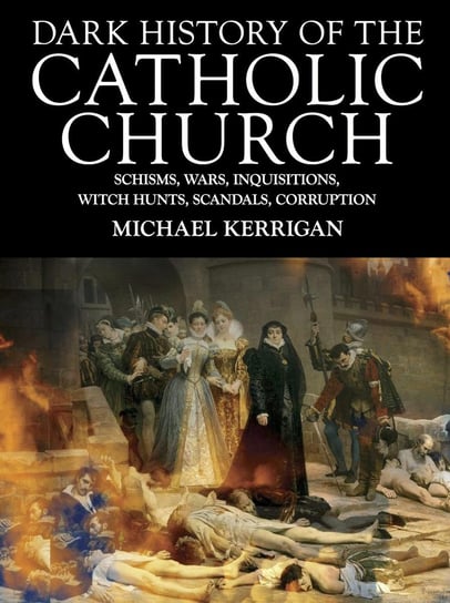 Dark History of the Catholic Church Michael Kerrigan