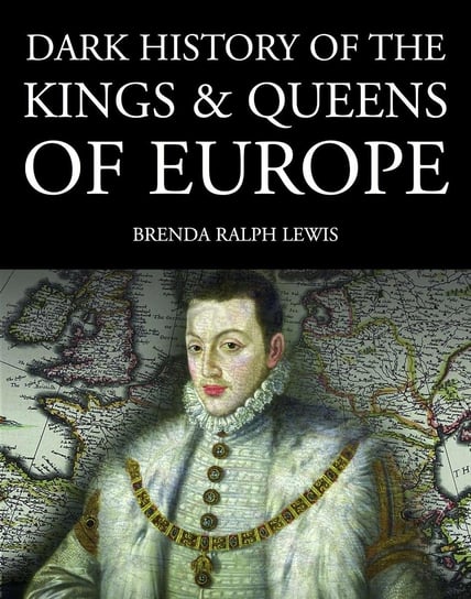 Dark History of the Kings & Queens of Europe Brenda Ralph Lewis