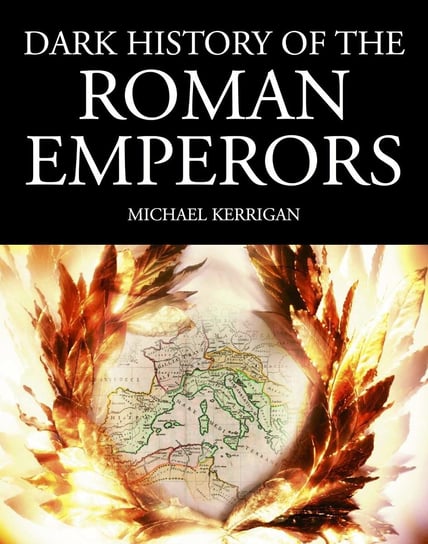 Dark History of the Roman Emperors Michael Kerrigan