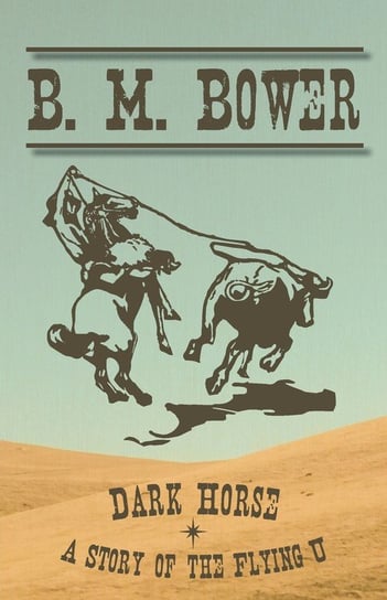 Dark Horse - A Story of the Flying U Bower B. M.