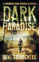 Dark Paradise: A Caribbean Noir Murder Mystery Desrochers Gene