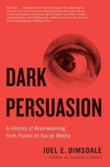 Dark Persuasion: A History of Brainwashing from Pavlov to Social Media Joel E. Dimsdale