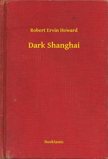Dark Shanghai Robert Ervin Howard