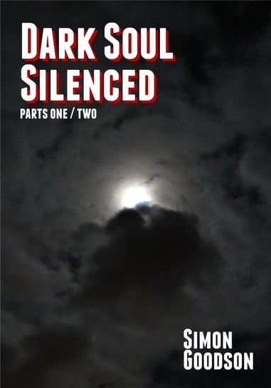 Dark Soul Silenced. Parts One Two Simon Goodson