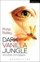 Dark Vanilla Jungle and other monologues Ridley Philip