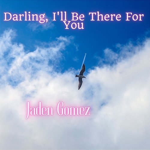Darling, I'll Be There For You Jaden Gomez