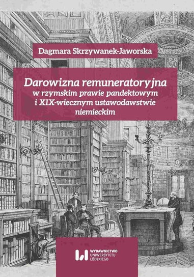 Darowizna remuneratoryjna w rzymskim prawie pandektowym i XIX-wiecznym ustawodawstwie niemieckim Skrzywanek-Jaworska Dagmara