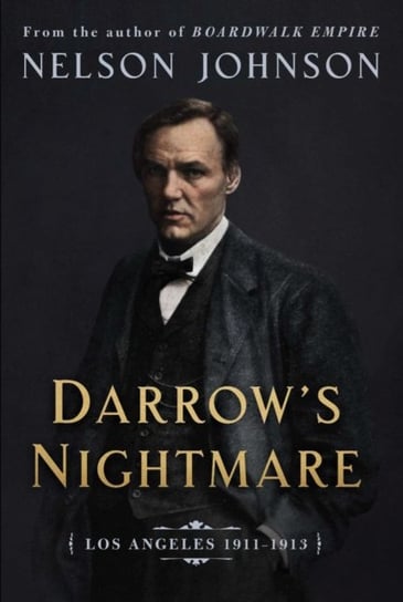 Darrows Nightmare. The Forgotten Story of Americas Most Famous Trial Lawyer Johnson Nelson