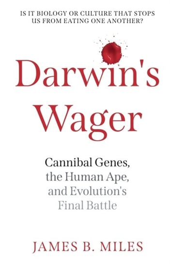 Darwins Wager: Cannibal Genes, the Human Ape, and Evolutions Final Battle James B. Miles