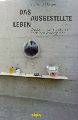 Das ausgestellte Leben. Design in Kunstdiskursen nach den Avantgarden Kulturverlag Kadmos