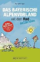 Das Bayerische Alpenvorland mit dem Rad entdecken Irlinger Bernhard