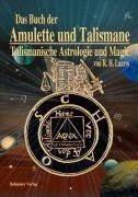 Das Buch der Amulette und Talismane - Talismanische Astrologie und Magie Laarss R. H.