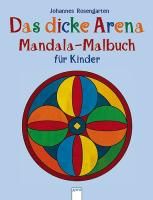 Das dicke Arena Mandala-Malbuch für Kinder Rosengarten Johannes