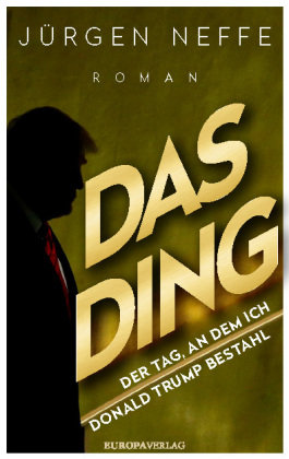 Das Ding - Der Tag, an dem ich Donald Trump bestahl Europa Verlag München