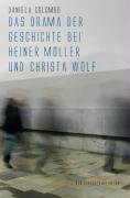 Das Drama der Geschichte bei Heiner Müller und Christa Wolf Colombo Daniela