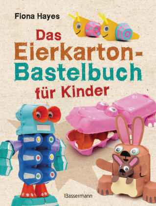 Das Eierkarton-Bastelbuch für Kinder. 51 lustige Projekte für Kinder ab 5 Jahren Bassermann
