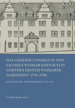 Das Geheime Consilium von Sachsen-Weimar-Eisenach in Goethes erstem Weimarer Jahrzehnt 1776-1786 Bohlau-Verlag Gmbh, Bhlau Verlag Gmbh&Cie