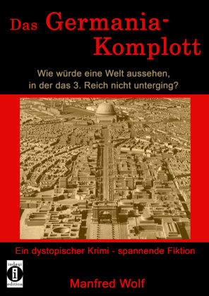 Das Germania-Komplott: Wie würde eine Welt aussehen, in der das 3. Reich nicht unterging? indayi edition