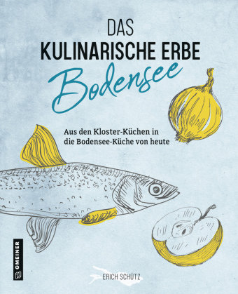 Das kulinarische Erbe des Bodensees Gmeiner-Verlag