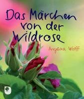 Das Märchen von der Wildrose Wolff Angelika