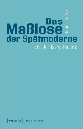 Das Maßlose der Spätmoderne transcript