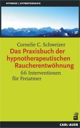 Das Praxisbuch der hypnotherapeutischen Raucherentwöhnung Schweizer Cornelie C.
