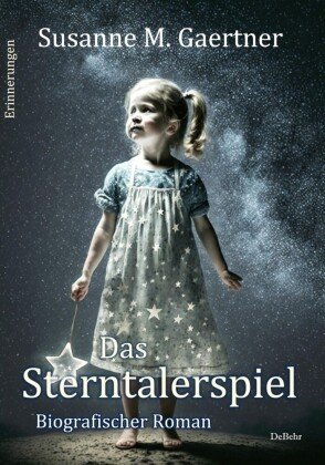 Das Sterntalerspiel - Biografischer Roman - Erinnerungen DeBehr