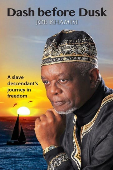 Dash before Dusk. A Slave Descendant's Journey in Freedom Khamisi Joe