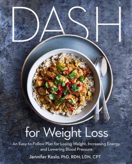 DASH for Weight Loss: An Easy-to-Follow Plan for Losing Weight, Increasing Energy, and Lowering Bloo Jennifer Koslo