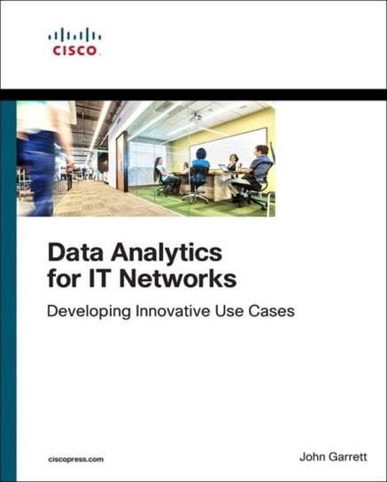 Data Analytics for IT Networks. Developing Innovative Use Cases Garrett John