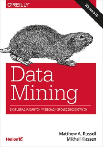 Data Mining. Eksploracja danych w sieciach społecznościowych Russell Matthew A., Klassen Mikhail