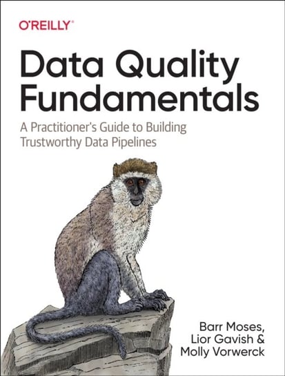 Data Quality Fundamentals: A Practitioner's Guide to Building Trustworthy Data Pipelines Barr Moses