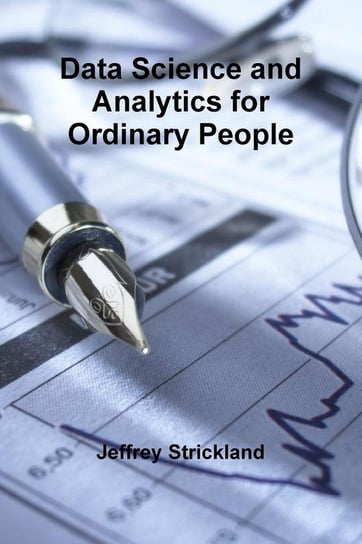 Data Science and Analytics for Ordinary People Strickland Jeffrey