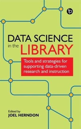 Data Science in the Library: Tools and Strategies for Supporting Data-Driven Research and Instructio Opracowanie zbiorowe